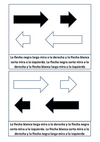 La flecha negra larga mira a la derecha y la flecha blanca
corta mira a la izquierda. La flecha negra corta mira a la
derecha y la flecha blanca larga mira a la izquierda
La flecha blanca larga mira a la derecha y la flecha negra
corta mira a la izquierda. La flecha blanca corta mira a la
derecha y la flecha negra larga mira a la izquierda
 