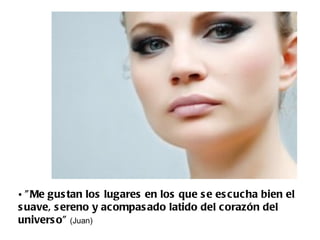 "Me gustan los lugares en los que se escucha bien el suave, sereno y acompasado latido del corazón del universo"  (Juan) 