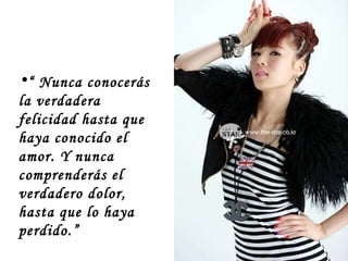 “  Nunca conocerás la verdadera felicidad hasta que haya conocido el amor. Y nunca comprenderás el verdadero dolor, hasta que lo haya perdido.” 