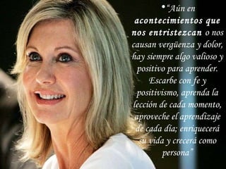 “ Aún en  acontecimientos que nos entristezcan  o nos causan vergüenza y dolor, hay siempre algo valioso y positivo para aprender. Escarbe con fe y positivismo, aprenda la lección de cada momento, aproveche el aprendizaje de cada día; enriquecerá su vida y crecerá como persona” 