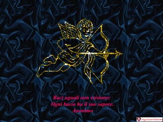 Baci uguali non esistono:  Ogni bacio ha il suo sapore. Anonimo 