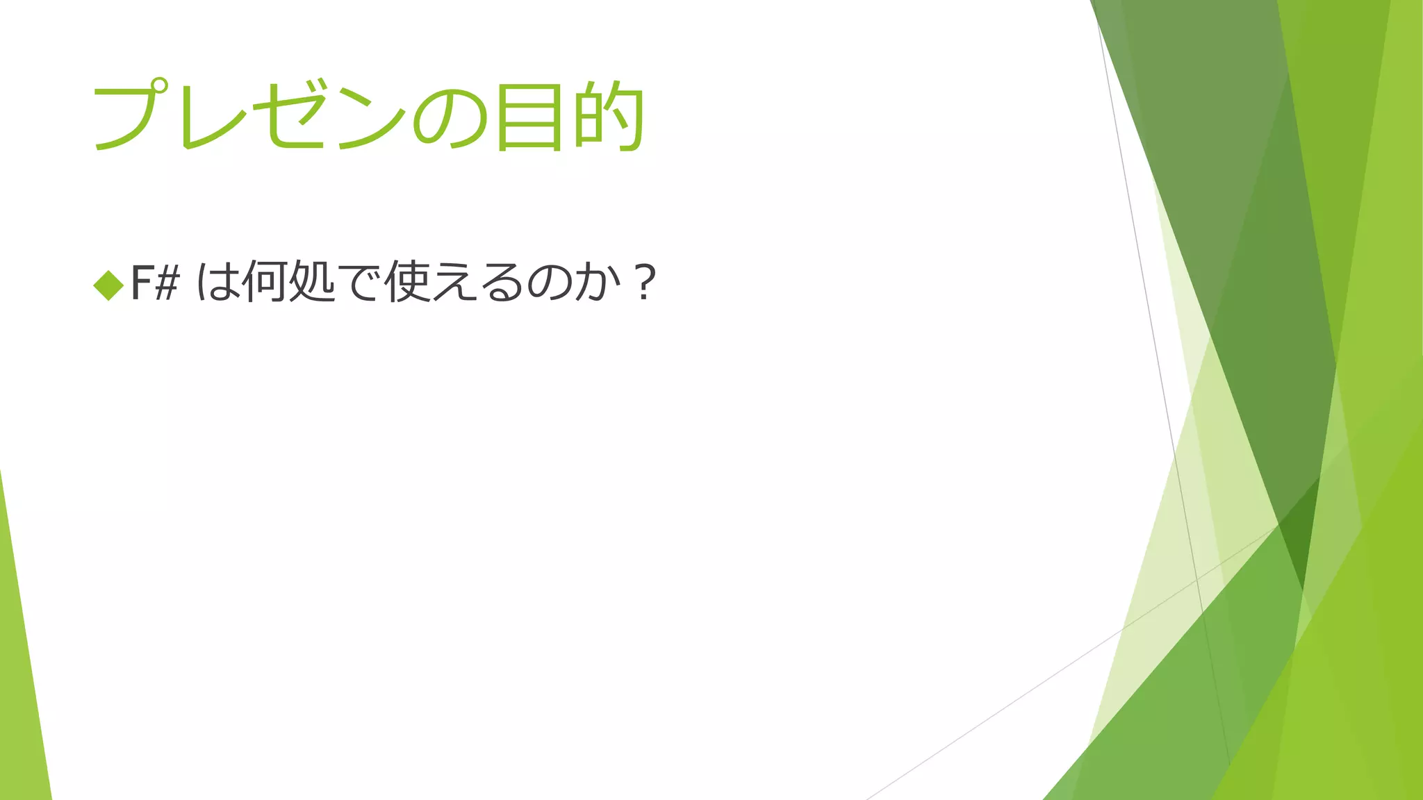 プレゼンの目的
F# は何処で使えるのか？
 