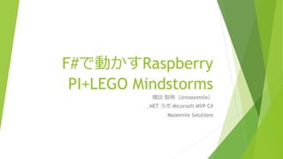 F#で動かすRaspberry
PI+LEGO Mindstorms
増田 智明（@moonmile）
.NET ラボ Micorosft MVP C#
Moonmile Solutions
 