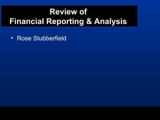 Review of
Financial Reporting & Analysis
• Rose Stubberfield
 