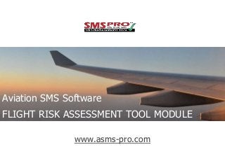 Aviation SMS Software
FLIGHT RISK ASSESSMENT TOOL MODULE
www.asms-pro.com

 