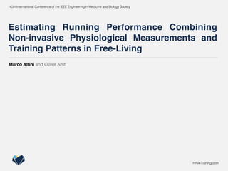 Estimating Running Performance Combining
Non-invasive Physiological Measurements and
Training Patterns in Free-Living
40th International Conference of the IEEE Engineering in Medicine and Biology Society
HRV4Training.com
Marco Altini and Oliver Amft
 