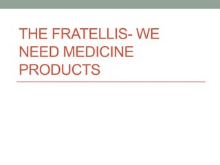 THE FRATELLIS- WE 
NEED MEDICINE 
PRODUCTS 
 