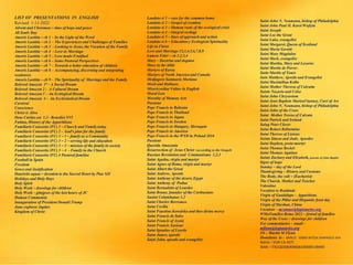 LIST OF PRESENTATIONS IN ENGLISH
Revised 1-11-2022
Advent and Christmas – time of hope and peace
All Souls Day
Amoris Laetitia – ch 1 – In the Light of the Word
Amoris Laetitia – ch 2 – The Experiences and Challenges of Families
Amoris Laetitia – ch 3 - Looking to Jesus, the Vocation of the Family
Amoris Laetitia – ch 4 - Love in Marriage
Amoris Laetitia – ch 5 – Love made Fruitfuol
Amoris Laetitia – ch 6 – Some Pastoral Perspectives
Amoris Laetitia – ch 7 – Towards a better education of children
Amoris Laetitia – ch 8 – Accompanying, discerning and integrating
weaknwss
Amoris Laetitia – ch 9 – The Spirituality of Marriage and the Family
Beloved Amazon 1ª – A Social Dream
Beloved Amazon 2 - A Cultural Dream
Beloved Amazon 3 – An Ecological Dream
Beloved Amazon 4 - An Ecclesiastical Dream
Carnival
Conscience
Christ is Alive
Deus Caritas est 1,2– Benedict XVI
Fatima, History of the Apparitiions
Familiaris Consortio (FC) 1 – Church and Family today
Familiaris Consortio (FC) 2 - God’s plan for the family
Familiaris Consortio (FC) 3 – 1 – family as a Community
Familiaris Consortio (FC) 3 – 2 – serving life and education
Familiaris Consortio (FC) 3 – 3 – mission of the family in society
Familiaris Consortio (FC) 3 – 4 - Family in the Church
Familiaris Consortio (FC) 4 Pastoral familiar
Football in Spain
Freedom
Grace and Justification
Haurietis aquas – devotion to the Sacred Heart by Pius XII
Holidays and Holy Days
Holy Spirit
Holy Week – drawings for children
Holy Week – glmjpses of the last hours of JC
Human Community
Inauguration of President Donald Trump
Juno explores Jupiter
Kingdom of Christ
Saint John N. Neumann, bishop of Philadelphia
Saint John Paul II, Karol Wojtyla
Saint Joseph
Saint Leo the Great
Saint Luke, evangelist
Saint Margaret, Queen of Scotland
Saint Maria Goretti
Saint Mary Magdalen
Saint Mark, evangelist
Saint Martha, Mary and Lazarus
Saint Martin de Porres
Saint Martin of Tours
Sain Matthew, Apostle and Evangelist
Saint Maximilian Kolbe
Saint Mother Theresa of Calcutta
Saints Nazario and Celso
Saint John Chrysostom
Saint Jean Baptiste MarieaVianney, Curé of Ars
Saint John N. Neumann, bishop of Philadelphia
Saint John of the Cross
Saint Mother Teresa of Calcuta
Saint Patrick and Ireland
Saing Peter Claver
Saint Robert Bellarmine
Saint Therese of Lisieux
Saints Simon and Jude, Apostles
Saint Stephen, proto-martyr
Saint Thomas Becket
Saint Thomas Aquinas
Saints Zachary and Elizabeth, parents of John Baptist
Signs of hope
Sunday – day of the Lord
Thanksgiving – History and Customs
The Body, the cult – (Eucharist)
The Chursh, Mother and Teacher
Valentine
Vocation to Beatitude
Virgin of Guadalupe – Apparitions
Virgin of the Pillar and Hispaniic feast day
Virgin of Sheshan, China
Vocation – mconnor@legionaries.org
WMoFamilies Rome 2022 – festval of families
Way of the Cross – drawings for children
For commentaries – email –
mflynn@legionaries.org
Fb – Martin M Flynn
Donations to - BANCO - 03069 INTESA SANPAOLO SPA
Name – EUR-CA-ASTI
IBAN – IT61Q0306909606100000139493
Laudato si 1 – care for the common home
Laudato si 2 – Gospel of creation
Laudato si 3 – Human roots of the ecological crisis
Laudato si 4 – integral ecology
Laudato si 5 – lines of approach and action
Laudato si 6 – Education y Ecological Spirituality
Life in Christ
Love and Marriage 12,3,4,5,6,7,8,9
Lumen Fidei – ch 1,2,3,4
Mary – Doctrine and dogmas
Mary in the bible
Martyrs of Korea
Martyrs of North America and Canada
Medjugore Santuario Mariano
Merit and Holiness
Misericordiae Vultus in English
Moral Law
Morality of Human Acts
Passions
Pope Francis in Bahrain
Pope Francis in Thailand
Pope Francis in Japan
Pope Francis in Sweden
Pope Francis in Hungary, Slovaquia
Pope Francis in America
Pope Francis in the WYD in Poland 2016
Passions
Querida Amazonia
Resurrection of Jesus Christ –according to the Gospels
Russian Revolution and Communismo 1,2,3
Saint Agatha, virgin and martyr
Saint Agnes of Rome, virgin and martyr
Saint Albert the Great
Saint Andrew, Apostle
Saint Anthony of the desert, Egypt
Saint Anthony of Padua
Saint Bernadette of Lourdes
Saint Bruno, fuunder of the Carthusians
Saaint Columbanus 1,2
Saint Charles Borromeo
Saint Cecilia
Saint Faustina Kowalska and thee divine mercy
Saint Francis de Sales
Saint Francis of Assisi
Saint Francis Xaviour
Saint Ignatius of Loyola
Saint James, apostle
Saint John, apsotle and evangelist
 