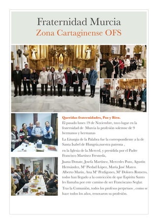 Queridas fraternidades, Paz y Bien.
El pasado lunes 19 de Noviembre, tuvo lugar en la
fraternidad de  Murcia la profesión ...