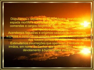 Disputamos o sepulcro do Divino Mestre, brandindo a espada mortífera e ateando o fogo devorador.Criamos comendas e cargos religiosos, distribuindo o veneno e manejando o punhal. Acendemos fogueiras e erigimos cadafalsos, inventamos suplícios e construímos prisões para quantos discordassem dos nossos pontos de vista. Estimulamos insurreições que operavam o embate de irmãos, em nome do Senhor que testemunhou na cruz o devotamento à humanidade inteira. 