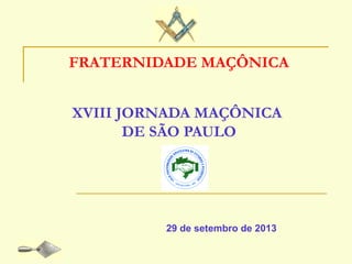 FRATERNIDADE MAÇÔNICA
XVIII JORNADA MAÇÔNICA
DE SÃO PAULO

29 de setembro de 2013

 