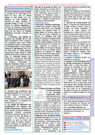Regula et vita Minorum Fratrum haec est, scilicet Domini nostri Jesu Christi sanctum Evangelium observare (RB I,1)
                                             ►No dia 22 de junho de 2012, em               franciscanos seculares no continente. Para
   Grandes/pequenas notícias                 Fanna, acontecerá um encontro sobre P.        saber mais, clique qui.
►O novo Comitê Executivo da SGME             Fedele da Fanna, OFM, (a 130 anos da          ►Brasil. Por ocasião do VIII centenário
é composto por: Fr. Tom Cole (Ss.mo          morte: 1838-1881), aquele ao qual o P.        do carisma de Santa Clara, de 9 a 11 de
Nome de Jesus, USA); Fr. Pascal              Bernardino de Portogruaro confiou a           agosto de 2012, acontecerá um congresso
Robert (S. João Batista, Cust. Aut.,         edição crítica das obras de S. Boaventura,    sobre «Santa Clara de Assis e de hoje.
Pakistan); Fr. Luis Gallardo (S.             fundando o “Collegio San Bonaventura”,        Caminho de unidade». Para saber mais,
Francisco de Quito, Equador); Fr.            em Quaracchi. Mais informações:               visite qui.
Gerardo Crespo (S. Pedro e S. Paulo,         sssmf@antonianum.eu                           ► Semana de franciscanismo de
México); Fr. Adriano Appollonio (S.          ►Cúria geral - Mandato missionário:           2012 - A Província dos Frades Menores
Francisco dos Estigmas, Florença-Itália);    o Ministro geral, durante a Santa Missa,      da Sicília convida os Frades e todos os
Fr. Amaral Amaral Bernardo (Santa            dia 20 de maio de 2012, deu o Mandato         membros da Família Franciscana a
Clata, Cust. Aut., África) e Fr. Estêvão     missionário aos seguintes Frades: Fr.         participar na anual Semana de
Ottenbreit (Imaculada Conceição da           Zenon Duda, da Província polaca de            franciscanismo. A partir de 2012, há um
BMV, Brasil).                                Santa Maria dos Anjos, missionário no         ciclo de Semanas tendo como o tema “A
► A Comissão, cujo objetivo de               Marrocos; Fr. Roberto Luís Dos                imagem de Francisco na História” e que se
preparar um Subsídio da FP para              Santos, da Custódia do Sagrado Coração        desenvolverá segundo um itinerário trienal
ajudar as Entidades a “reler” o Capítulo V   do Brasil, missionário no Marrocos; Fr.       específico (2012-2014).
das Costituições gerais sobre missão/        Sóstenes Torres Velasco, da Província         A primeira Semana, que acontecerá em
evangelização da Ordem, é composta por:      mexicana dos Santos de S. Francisco e S.      Baida-Palermo, de 27 de agosto a 01 de
Fr. Fernando Uribe, S. Paulo Apóstolo,       Tiago, missionário no Marrocos; Fr.           setembro de 2012, tem como título A
Colômbia; Fr. Nilo Agostini, Imac. Conc.     Jeffrey Haller, da Província do Sagrado       imagem de Francisco na história. O
Da BVM, Brasil; Fr. Flávio Chávez,           Coração de Jesus, nos Estados Unidos,         Francisco dos Espirituais. Relatores: Marco
Santos Pedro e Paulo, México; Fr. Tecle      missionário na Tailândia; Fr. Mauro           Bartoli e Annarita De Prosperis. Para
Vetrali, Santo Antônio de Pádua, Veneza-     Zannin, da Província dos Santos Pedro e       informações, dirigir-se a Fr. Salvatore
Italia; Fr. Giancarlo Rosati, Prov.          Paulo de Roma, missionário na Tailândia.      Ferro: salvoferro@libero.it
Seráfica de S. Francisco de Assis, Itália;   ►Brasil - Petrópolis (RJ): No dia 05 de       O programa é disponível também em
Fr. Federico Cornacchini, S. Francisco       maio de 2012, foi realizada a XIII Marcha     nosso site www.ofmsicilia.it
                                             Ecológica Franciscana, tornada já encontro    ► Espanha - A 26o Assembleia Geral
                                                                                                                                              4
dos Estigmas, Toscana-Itália; Fr.
Marcelo Cichinelli, Custódia da Terra        tradicional para os amantes da natureza,      da Família Franciscana da Espanha
Santa, Israel; Fr. Gianfrancesco Sisto,      do ar limpo, para os promotores da paz,       refletiu sobre o mundo dos jovens. O
Fraternidade de Bruxelas e Fr. Jacopo        da Integridade da criação e da promoção       animador da Assembleia foi, com sua
Pozzerle, Fraternidade de Palestrina.        da vida em sua complexidade. O evento –       exposição (O que fazer com os
                                             patrocinado pelo Instituto Franciscano        jovens?       Como       acompanhá-los
                                             Teológico, pela Paróquia do Sagrado           vocacionalmente?), Koldo Gutiérrez,
                                             Coração (Petrópolis) e pela paróquia de N.    Salesiano e Diretor da revista "Missione
                                             Sra. da Conceição (Paty do Alferes) –         Giovani". Tendo presente o fato eclesial de
                                             consiste, na verdade, de duas marchas: os     primeira grandeza acontecido na Espanha
                                             caminhantes vindos de Paty do Alferes e       e, a saber, a Jornada Mundial da
                                             de Petrópolis, encontram-se na Reserva        Juventude de 2011, se deve dizer que
                                             Biológica de Tinguá, no complexo da Serra     para a Igreja e para a Família Franciscana
                                             dos Órgãos.                                   se apresenta um desafio difícil, mas não
                                             ► 1° Congresso Europeu da Ordem
                                               O                                           por isso cessa de ser apaixonante:
► Encontro dos Presidentes das                                   Franciscana Secular       acompanhar os jovens na consciência do
                                                                                                                                         F R A T E R N I T A S
Conferências OFM: de 15 a 18 de maio                             e da Juventude            próprio eu, na atitude evangélica do "eis-
de 2012, realizou-se na Cúria geral o                            Franciscana (OFS-         me".
encontro       dos     Presidentes   das                         JuFra) acontecerá em
                                                                 Lisieux (França), de 09   Novos Ministros provinciais
Conferências da Ordem com o Definitório
geral. Participaram 14 Presidentes do                            a 15 de julho de 2012.
                                             Se bem que a JuFra tenha já realizado 05      ► Fr. Alan Tomasz Brzyski foi eleito
encontro. Veja: www.ofm.org                                                                Ministro provincial da Província de
► VII estágio de arquivística por            Congressos Europeus (o último foi
                                             celebrado na Lituânia, em 2009), será a       Santa Edviges (Wroclaw) na Polônia.
trabalhadores nos arguivos das
                                             primeira vez em que se encontrará com         ►Fr. Juan María Martínez de
famílias franciscanas, organizado pela
                                             os irmãos e as irmãs das Fraternidades        Ilarduya foi eleito Ministro provincial
Escola Superior de Estudos Medievais e
                                             nacionais da OFS, provenientes de toda a      da Província de Arantzazu, na
Franciscanos Pontifícia Universidade
                                             Europa. Para saber mais: http://ciofs.org/    Espanha.
Antonianum, acontecerá nos dias 19 - 22
de novembro de 2012, das 8h30min às          ►Argentina, VIII Congresso latino-
12h15min e das 15h25min até as               americano OFS-JuFra: De 22 a 27 de            Fraternitas - OFM - Roma
18h50min, na sede da Escola. São             maio de 2012, realizou-se, na cidade de
previstas visitas de trabalho, guiadas a     Pilar (Argentina), o VIII Congresso latino-        Redator: Fr. Robert Bahčič
lugares de interesse em arquivos e de        americano OFS-JuFra, sobre o tema:                 Tradutor: Fr. Plácido Robaert
conservação artística da cidade de Roma.     Franciscanos, a América Latina                     http://www.ofm.org/fraternitas 
Para informações:                            chama ... Responderemos? Durante o                    http://fraternitasofm.blogspot.com/
antonianumsssmf@ofm.org                      Congresso, procurou-se enfrentar a                E-mail: rbahcic@ofm.org
                                             presença e o envolvimento dos
 