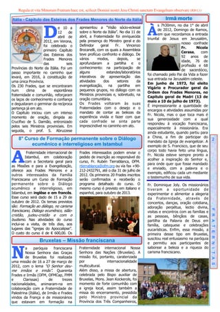 Regula et vita Minorum Fratrum haec est, scilicet Domini nostri Jesu Christi sanctum Evangelium observare (RB I,1)

Itália - Capítulo das Esteiras dos Frades Menores do Norte da Itália                           Irmã morte


                    D                                                               À
                                                                                           s 7h30min, no dia 1° de abril
                             e 10 a       apresentou a “Visão sócio-eclesial
                                                                                           de 2012, Domingo de Ramos,
                             12     de    sobre o Norte da Itália”. No dia 11 de
                                                                                           em que recordamos a entrada
                             abril de     abril, a Fraternidade foi enriquecida
                                                                                    triunfal de Jesus em Jerusalém,
                    2012, em Verona,      pela presença do Ministro geral e do
                                                                                                        nosso confrade
                    foi celebrado o       Definidor     geral    Fr.     Vincenzo
                                                                                                        Fr.      Nicola
                    primeiro Capítulo     Brocanelli, com os quais a Assembleia
                                                                                                        Cerasa,     com
                    das Esteiras dos      teve profícuo confronto e diálogo. De
                                                                                                        92 anos de
                    Frades Menores        vários      modos,       depois,     se
                                                                                                        idade, 76 de
                    das           seis    aprofundaram a partilha e o
                                                                                                        profissão e 68
Províncias do Norte da Itália. Foi um     conhecimento: na participação de
                                                                                                        de sacerdócio,
passo importante no caminho que           alguns           estandes/laboratórios
                                                                                    foi chamado pelo Pai da Vida a fazer
levará, em 2016, à constituição de        interativos de apresentação das
                                                                                    sua entrada na Jerusalém celeste.
uma única Província.                      atividades     dos      setores      da
                                                                                    Em junho de 1973, foi eleito
Os 230 Frades, que se encontraram         evangelização,     na    partilha   em
                                                                                    Vigário e Procurador geral da
num       clima    de      espontânea     pequenos grupos, no diálogo com os
                                                                                    Ordem dos Frades Menores, no
fraternidade e comunhão, reforçaram       Ministros provinciais e, sobretudo, na
                                                                                    Capítulo geral de Madri (13 de
os laços de conhecimento e confiança      oração comunitária.
                                                                                    maio a 10 de julho de 1973).
e degustaram o germinar da recíproca      Os Frades voltaram às suas
                                                                                    É impressionante a quantidade de
pertença já em ato.                       Fraternidades com o desejo e o
                                                                                    encargos e atividades assumidas por
O Capítulo iniciou com um intenso         mandato de contar as belezas da
                                                                                    Fr. Nicola, mas o que toca mais é
momento de oração, dirigida ao            experiência vivida e fazer com que
                                                                                    sua generosidade com a qual
Crucifixo de S. Damião, entronizado       cada confrade se sinta parte
                                                                                    respondeu à vocação franciscana,
pelos seis Ministros provinciais. Em      imprescindível no caminho em ato.
                                                                                    especialmente à missionária. Era
seguida, o prof. S. Abruzzese
                                                                                    ainda estudante, quando partiu para
    8° Curso de Formação permanente sobre o Diálogo                                 a China, a fim de participar do
                                                                                                                                2
                                                                                    mandato da Igreja de evangelizar. A
          ecumênico e interreligioso em Istambul                                    exemplo de S. Francisco, que de seu



A
                                                                                    corpo todo havia feito uma língua,
         Fraternidade internacional de    Frades interessados podem enviar o
                                                                                    Fr. Nicola esteve sempre pronto a
        Istambul, em colaboração          pedido de inscrição ao responsável do
                                                                                    acolher a inspiração do Senhor e,
        com a Secretaria geral para       curso, Fr. Rubén Tierrablanca, OFM.
                                                                                    para onde quer que fosse mandado
as Missões e para a Evangelização,        rtierrablanca@ofm.org ou via fax +90-
                                                                                    e enviado, com a palavra e o
oferece aos Frades Menores e a            212-2432791, até o dia 31 de julho de
                                                                                    exemplo, edificou cada um mediante
outros interessados da Família            2012. Os primeiros 20 Frades inscritos
                                                                                    o testemunho de sua vida.
Franciscana um Curso de Formação          serão confirmados e receberão o
permanente sobre o Diálogo                programa detalhado do curso. O            Fr. Dominique Joly. Os missionários
ecumênico e interreligioso, em            mesmo curso é previsto em italiano e      tiveram a oportunidade de
Istambul, em inglêse e em francês.        espanhol, para outubro de 2013.           experimentar e alimentar a alegeria
Esse curso será dado de 15 a 29 de                                                  da Fraternidade, através de
outubro de 2012. Os temas previstos                                                 concertos, danças, oração cotidiana,
são: Formação ao diálogo, no carisma                                                adoração perpétua, lectio divina,
franciscano, Diálogo ecumênico, islão-                                              visitas e encontros com as famílias e   F R A T E R N I T A S
cristão, judeu-cristão e com o                                                      as pessoas, bênçãos de casas,
budismo. Nas atividades do curso                                                    partilha da Palavra de Deus em
inclui-se a visita, de três dias, aos                                               família, catequese e celebrações
lugares das “igrejas do Apoccalipse”.                                               eucarísticas. Enfim, essa missão, a
O custo do curso é de € 600,00. Os                                                  primeira desse tipo em Bruxelas,
                                                                                    suscitou real entusiasmo na paróquia
                  Bruxelas – Missão franciscana                                     e permitiu aos participantes de


N        a     paróquia     franciscana   Fraternidade internacional Nossa          saborear a beleza e a riqueza do
         Nossa Senhora das Graças         Senhora das Nações (Bruxelas). A          carisma franciscano.
         de Bruxelas foi realizada        missão foi, portanto, caraterizada
uma missão de 16 a 27 de março de         por              internacionalidade
2012, com o lema “O Senhor deu-           multicultural.
me irmãos e irmãs”. Quarenta              Além disso, a missa de abertura,
Frades e Irmãs (OFM, OFMCap, FMM          celebrada pelo Bispo auxiliar de
e       Clarissas)       de      trezes   Bruxelas, Mons. Jean Kockerols, foi
nacionalidades, animaram-na em            momento de forte comunhão com
colaboração com a Fraternidade de         a igreja local, assim também a
Palestrina (Itália), de Irmãs e Frades    missa do encerramento, presidida
vindos da França e de missionários        pelo Ministro provincial da
que estavam em formação na                Província dos Três Companheiros,
 