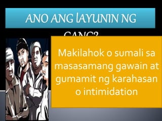 Makilahok o sumali sa
masasamang gawain at
gumamit ng karahasan
o intimidation
 