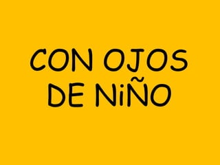 CON OJOS
 DE NiÑO
 