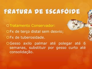 Tratamento Conservador:
Fx de terço distal sem desvio;
Fx de tuberosidade.

Gesso axilo palmar até polegar até 6
semanas, substituir por gesso curto até
consolidação.

 