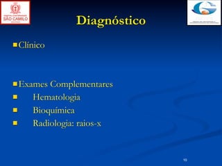 Diagnóstico
 Clínico




 Exames Complementares
    Hematologia
    Bioquímica
    Radiologia: raios-x


                             10
 