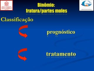 Binômio:
          fratura/partes moles
Classificação

                    prognóstico


                   tratamento
 