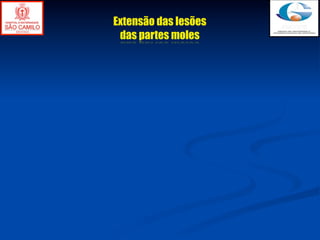 Extensão das lesões
 das partes moles
 