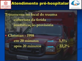 Atendimento pré-hospitalar

Tratamento no local do trauma
     cobertura da ferida
     imobilização provisória

 Christian - 1998
    em 20 minutos               3,5%
    após 20 minutos             22,2%
 