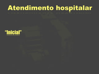 Atendimento hospitalar


“Inicial”
 