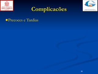 Complicacões
 Precoces   e Tardias




                                39
 