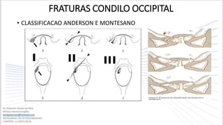 FRATURAS CONDILO OCCIPITAL
• CLASSIFICACAO ANDERSON E MONTESANO
 