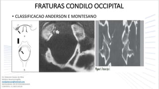 FRATURAS CONDILO OCCIPITAL
• CLASSIFICACAO ANDERSON E MONTESANO
 