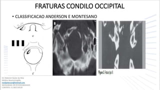 FRATURAS CONDILO OCCIPITAL
• CLASSIFICACAO ANDERSON E MONTESANO
 