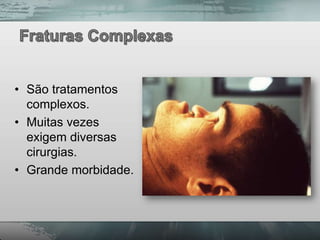 • São tratamentos
  complexos.
• Muitas vezes
  exigem diversas
  cirurgias.
• Grande morbidade.
 