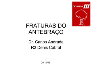 FRATURAS DO ANTEBRAÇO Dr. Carlos Andrade R2 Denis Cabral 20/10/09 