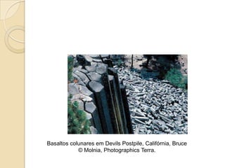 Basaltos colunares em Devils Postpile, Califórnia, Bruce
            © Molnia, Photographics Terra.
 