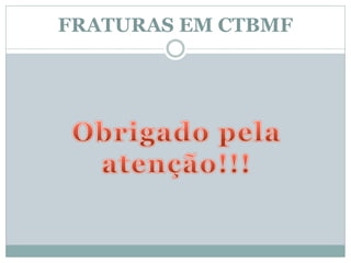 FRATURAS EM CTBMF
 