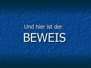 Und hier ist der BEWEIS
