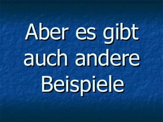 Aber es gibt auch andere Beispiele