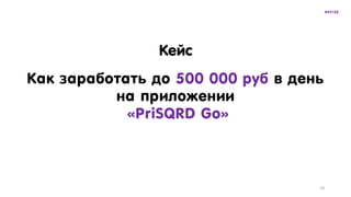 Как заработать до 500 000 руб в день
на приложении
«PriSQRD Go»
Кейс
18
 