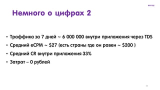 Немного о цифрах 2
• Траффика за 7 дней ~ 6 000 000 внутри приложения через TDS
• Средний eCPM ~ $27 (есть страны где он равен ~ $200 )
• Средний CR внутри приложения 33%
• Затрат – 0 рублей
26
 