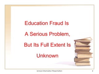 School Information Presentation 4
Education Fraud Is
A Serious Problem,
But Its Full Extent Is
Unknown
 