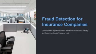 Fraud Detection for
Insurance Companies
Learn about the importance of fraud detection in the insurance industry
and the common types of insurance fraud.
 