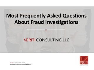 VERITICONSULTINGLLC
Most Frequently Asked Questions
About Fraud Investigations
TRUTHBEHINDNUMBERS.COM
In-DepthExperienceandUnparalleledExpertise
 