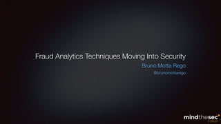 Fraud Analytics Techniques Moving Into Security
Bruno Motta Rego
@brunomottarego
 