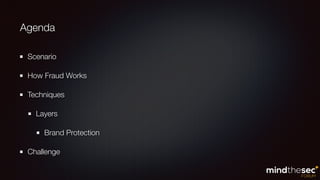Agenda
Scenario
How Fraud Works
Techniques
Layers
Brand Protection
Challenge
 