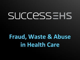 Fraud, Waste & Abuse
    in Health Care
 