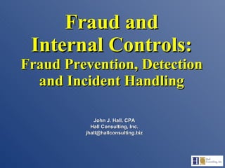 Fraud and Internal Controls: Fraud Prevention, Detection and Incident Handling ,[object Object],[object Object],[object Object]