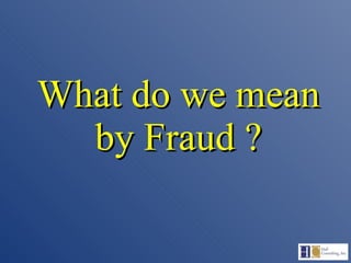 What do we mean by Fraud ? 