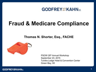 Fraud & Medicare Compliance
Thomas N. Shorter, Esq., FACHE
1
PSOW 28th Annual Workshop
September 23, 2015
Tundra Lodge Hotel & Convention Center
Green Bay, WI
 