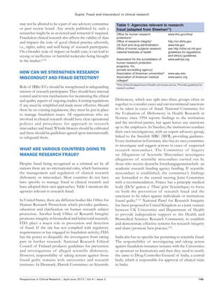 Gupta: Fraud and misconduct in clinical research
Perspectives in Clinical Research | April-June 2013 | Vol 4 | Issue 2 146
may not be allowed to be a part of any advisory committee
or peer review board. Any article published by such a
researcher might be re‑reviewed and retracted if required.
Fraudulent clinical research also affects the validity of data
and impacts the core of good clinical practice adversely,
i.e., rights, safety and well‑being of research participants.
On a broader scale of impact on health‑care, it can lead to
wrong or ineffective or harmful molecules being brought
in the market.[9,10]
HOW CAN WE STRENGTHEN RESEARCH
MISCONDUCT AND FRAUD DETECTION?
Role of IRBs/ECs should be strengthened in safeguarding
interest of research participants. They should have internal
control and review mechanisms for monitoring the ethical
and quality aspects of ongoing studies. Existing regulations
if any must be simplified and made more effective. Should
there be no existing regulations, they must be put in place
to manage fraudulent issues. All organizations who are
involved in clinical research should have clear operational
policies and procedures for approach to research
misconduct and fraud. Whistle blowers should be cultivated
and there should be guidelines agreed upon internationally
to safeguard them.
WHAT ARE VARIOUS COUNTRIES DOING TO
MANAGE RESEARCH FRAUD?
Despite fraud being recognized as a criminal act by all
nations there are no international rules, which harmonize
the management and regulation of clinical research
dishonesty or misconduct. Most countries do not have
laws specific to manage fraud in clinical research and
have adopted their own approaches. Table 1 mentions the
agencies relevant to research fraud.
In United States, there are different bodies like Office for
Human Research Protections which provides guidance,
education and clarification on human research subject
protection. Another body Office of Research Integrity
promotes integrity in biomedical and behavioral research.
FDA plays a major role in prevention and detection
of fraud. If the site has not complied with regulatory
requirements or has engaged in fraudulent activity, FDA
has the power to disqualify the investigator from taking
part in further research. National Research Ethical
Council of Finland produces guidelines for prevention
and investigations of alleged scientific dishonesty.
However, responsibility of taking actions against those
found guilty remains with universities and research
institutes. In Denmark, Danish Committee on Scientific
Dishonesty, which was split into three groups often sit
together to consider cases and can recommend sanctions
to be taken in cases of fraud. National Committee for
the Evaluation of Dishonesty in Health Research in
Norway since 1994 reports findings to the institution
and the involved parties, but again leaves any sanctions
up to the employers. In Sweden, the institutions conduct
their own investigations, with an expert advisory group,
linked to the Swedish MRC (MFR, providing guidance.
Every institution in Germany also has its own committee
to investigate and suggest actions in cases of suspected
research misconduct. The Committee of Inquiry
on Allegations of Scientific Misconduct investigates
allegations of scientific misconduct carried out by
those who receive deutsche forschungsgemeinschaft‑ an
academic research funding agency funding. If scientific
misconduct is established, the committee’s findings
are forwarded to the central steering Joint Committee
with a recommendation. France has a principle medical
body (De'le' gation a` l’Inte`grite`Scientifique) to focus
on both the prevention of research fraud and the
sanctions to be taken against individuals or institutions
found guilty.[7,11]
National Panel for Research Integrity
has been proposed in United Kingdom as a joint venture
between UK Universities and Department of Health
to provide independent support to the Health and
Biomedical Sciences Research Community to establish
and demonstrate effective systems for research integrity
and share/promote best practice.[12]
India also has no specific law pertaining to scientific fraud.
The responsibility of investigating and taking action
against fraudulent instances remains with the Universities
or sponsors or Institutions and then they need to notify
the same to Drug Controller General of India, a central
body, which is responsible for approval of clinical trials
in India.
Table 1: Agencies relevant to research
fraud (adapted from Sheehan[1]
)
Office for human research
protections*
www.hhs.gov/ohrp/
Office of research integrity* http://ori.dhhs.gov
US food and drug administration www.fda.gov
Office of human subjects research,
national Institutes of health
see http://ohsr.od.nih.gov/
guidelines for regulations
and ethics) guidelines
Association for the accreditation of
human research protection
programs, Inc.
(private accrediting agency)
www.aahrpp.org
Association of American universities#
www.aau.edu
Association of American medical
colleges#
www.aamc.org
*Part of the US department of health and human service, #
Provides guidelines for
research conduct
 