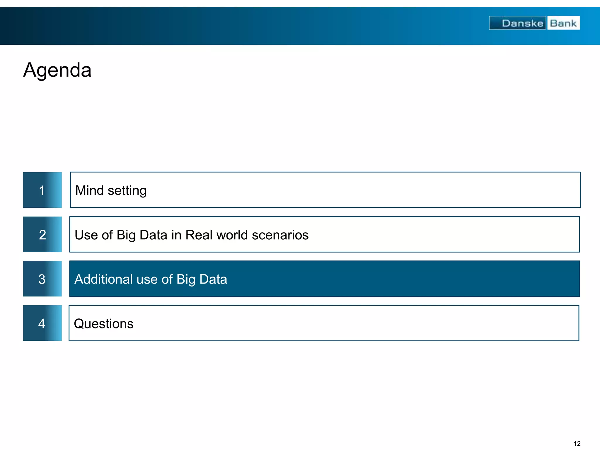 Agenda

1

Mind setting

2

Use of Big Data in Real world scenarios

3

Additional use of Big Data

4

Questions

12

 