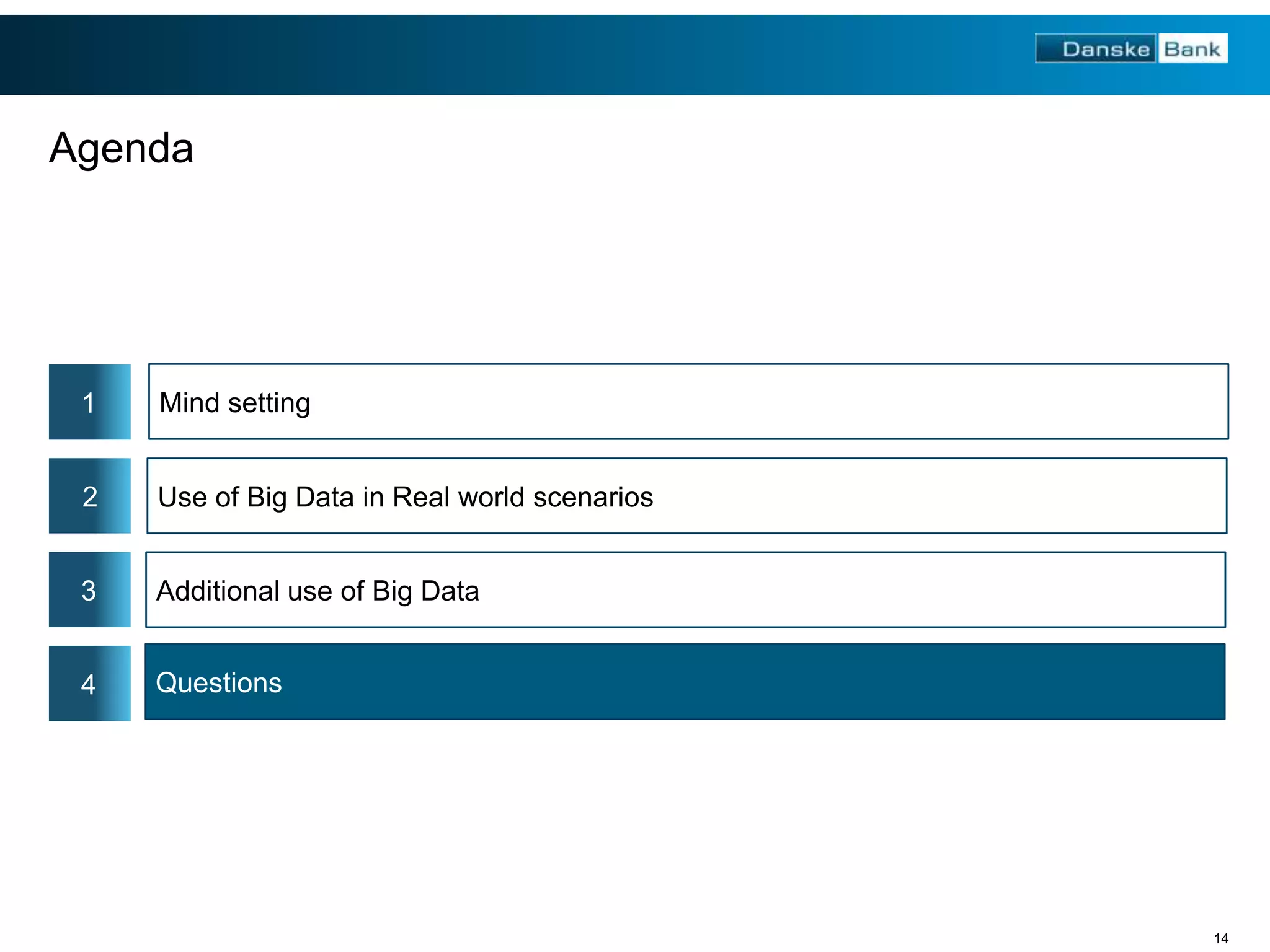 Agenda

1

Mind setting

2

Use of Big Data in Real world scenarios

3

Additional use of Big Data

4

Questions

14

 