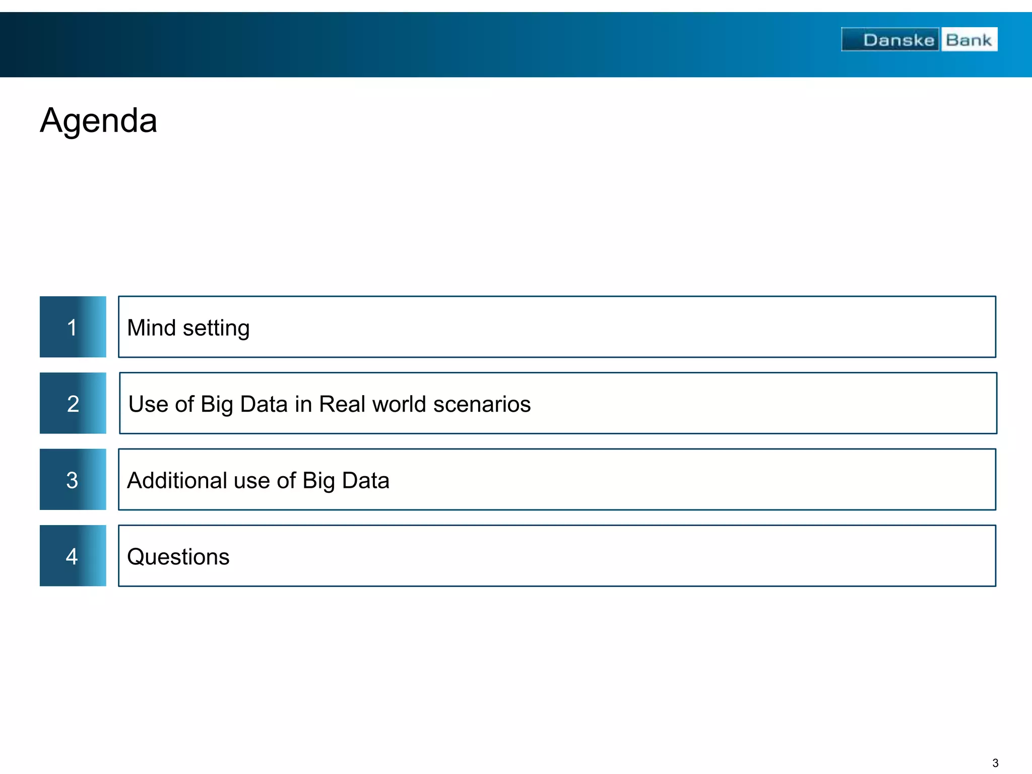 Agenda

1

Mind setting

2

Use of Big Data in Real world scenarios

3

Additional use of Big Data

4

Questions

3

 
